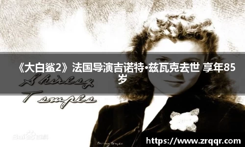 壹号娱乐《大白鲨2》法国导演吉诺特·兹瓦克去世 享年85岁